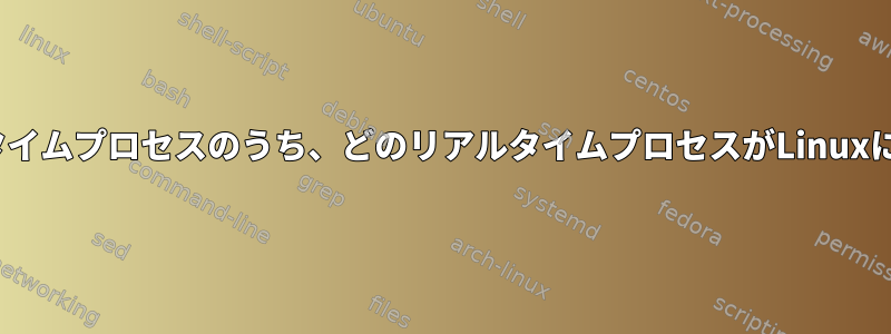 私のps出力の2つのリアルタイムプロセスのうち、どのリアルタイムプロセスがLinuxによって先取りされますか？