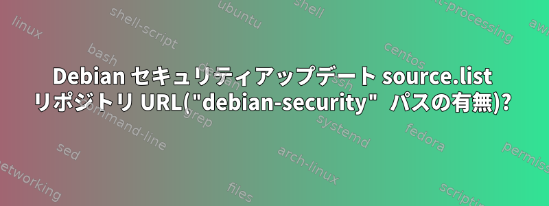 Debian セキュリティアップデート source.list リポジトリ URL("debian-security" パスの有無)?