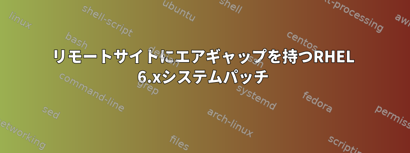 リモートサイトにエアギャップを持つRHEL 6.xシステムパッチ