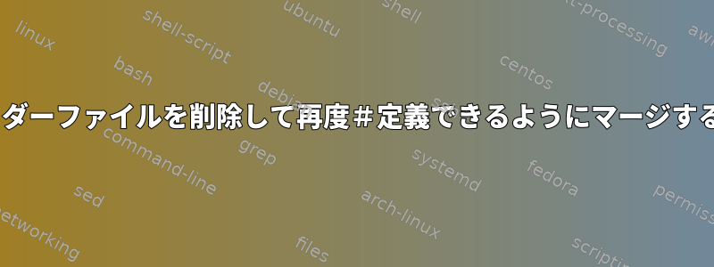 2つのCヘッダーファイルを削除して再度＃定義できるようにマージする方法は？