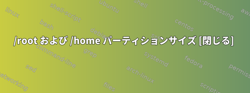 /root および /home パーティションサイズ [閉じる]