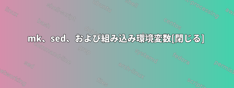 mk、sed、および組み込み環境変数[閉じる]