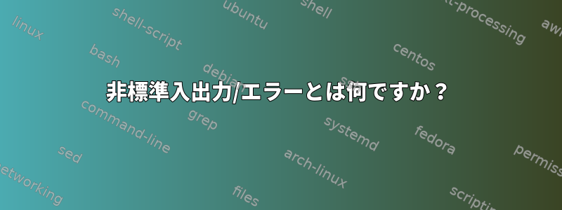 非標準入出力/エラーとは何ですか？