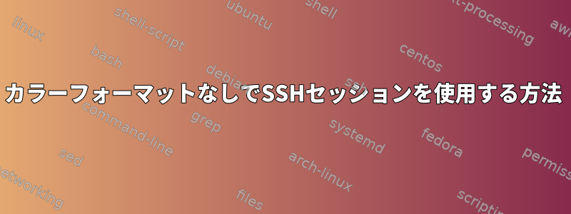 カラーフォーマットなしでSSHセッションを使用する方法