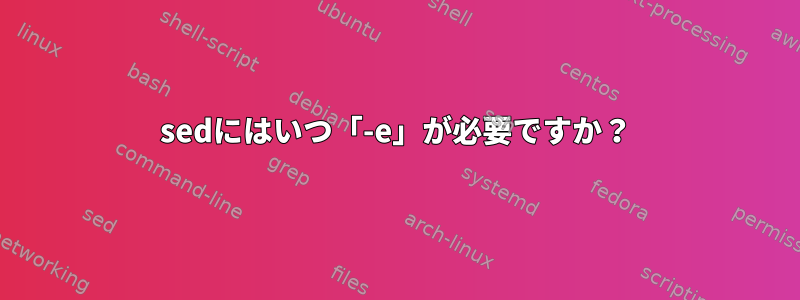 sedにはいつ「-e」が必要ですか？