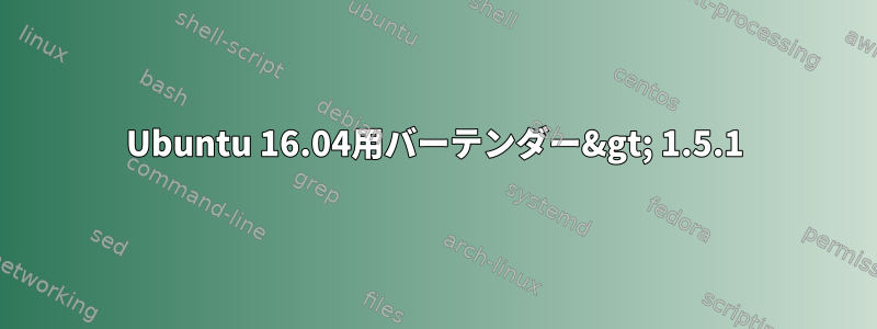 Ubuntu 16.04用バーテンダー&gt; 1.5.1