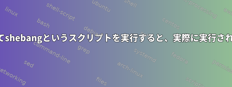 同じパラメータを使用してshebangというスクリプトを実行すると、実際に実行されるコマンドは何ですか？