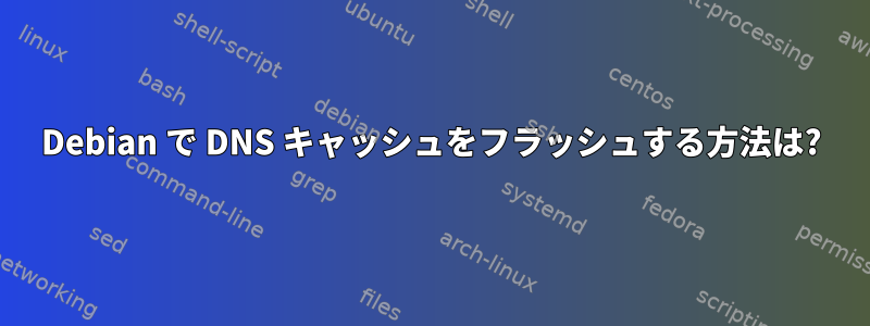 Debian で DNS キャッシュをフラッシュする方法は?