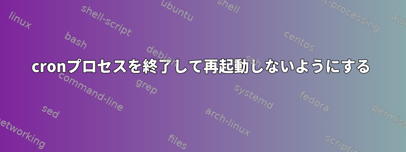 cronプロセスを終了して再起動しないようにする