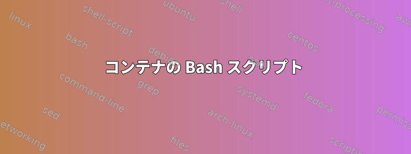 コンテナの Bash スクリプト