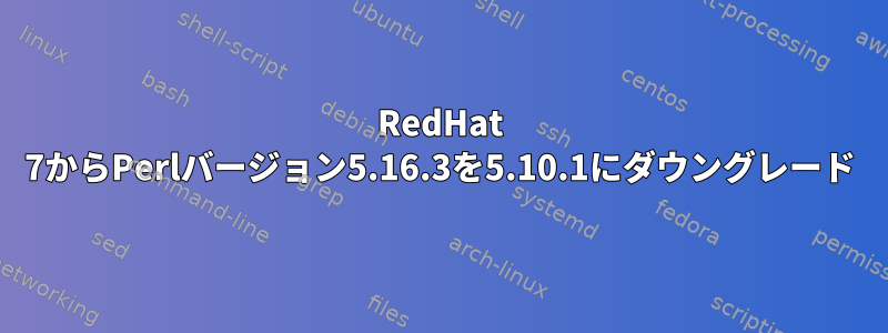 RedHat 7からPerlバージョン5.16.3を5.10.1にダウングレード