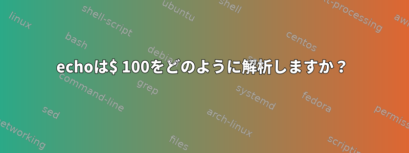 echoは$ 100をどのように解析しますか？