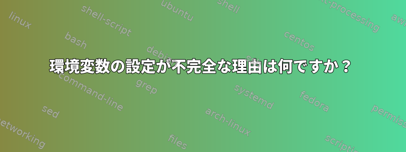 環境変数の設定が不完全な理由は何ですか？