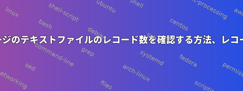 さまざまなソースとメッセージのテキストファイルのレコード数を確認する方法、レコードがゼロではありません。