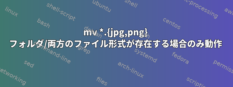 mv *.{jpg,png} フォルダ/両方のファイル形式が存在する場合のみ動作