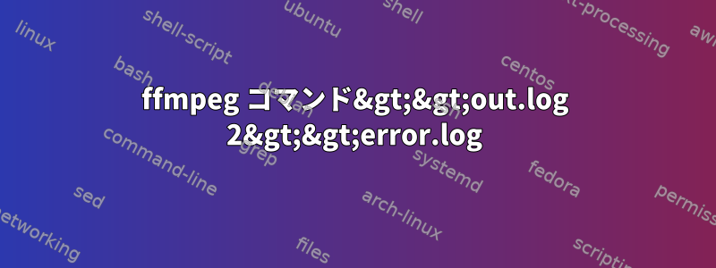 ffmpeg コマンド&gt;&gt;out.log 2&gt;&gt;error.log