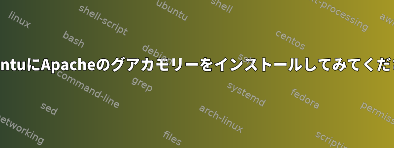 UbuntuにApacheのグアカモリーをインストールしてみてください