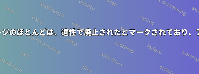 インストールされているパッケージのほとんどは、適性で廃止されたとマークされており、アップデートが見つかりません。