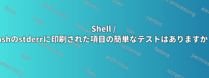 Shell / Bashのstderrに印刷された項目の簡単なテストはありますか？