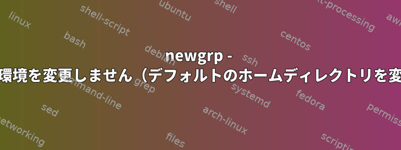 newgrp - mygroup2は環境を変更しません（デフォルトのホームディレクトリを変更しません）