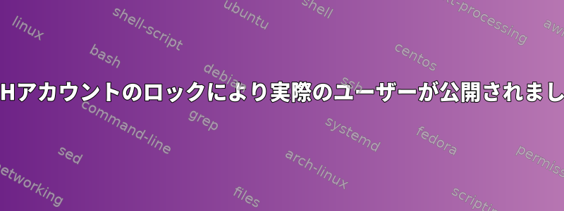 SSHアカウントのロックにより実際のユーザーが公開されました