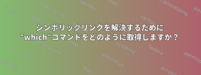 シンボリックリンクを解決するために "which"コマンドをどのように取得しますか？