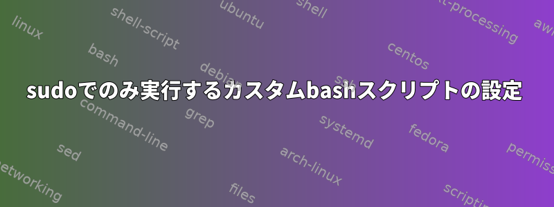 sudoでのみ実行するカスタムbashスクリプトの設定