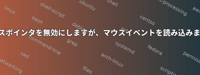 マウスポインタを無効にしますが、マウスイベントを読み込みます。