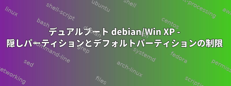 デュアルブート debian/Win XP - 隠しパーティションとデフォルトパーティションの制限