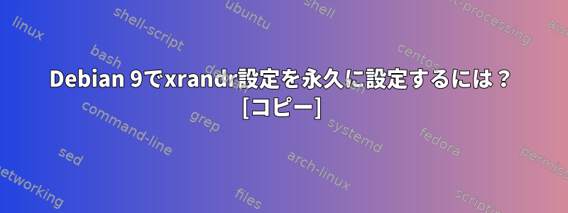 Debian 9でxrandr設定を永久に設定するには？ [コピー]