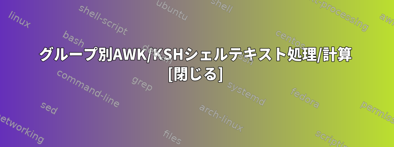 グループ別AWK/KSHシェルテキスト処理/計算 [閉じる]