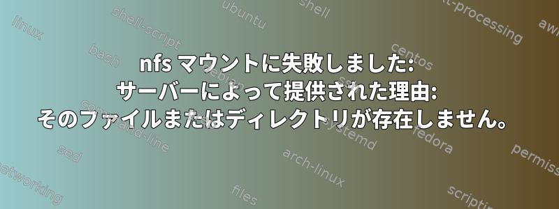nfs マウントに失敗しました: サーバーによって提供された理由: そのファイルまたはディレクトリが存在しません。