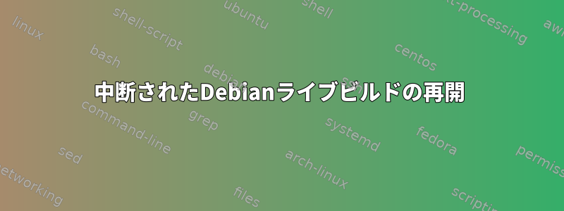 中断されたDebianライブビルドの再開