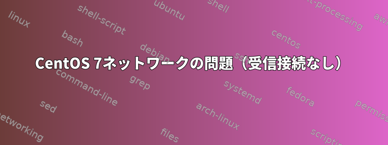 CentOS 7ネットワークの問題（受信接続なし）