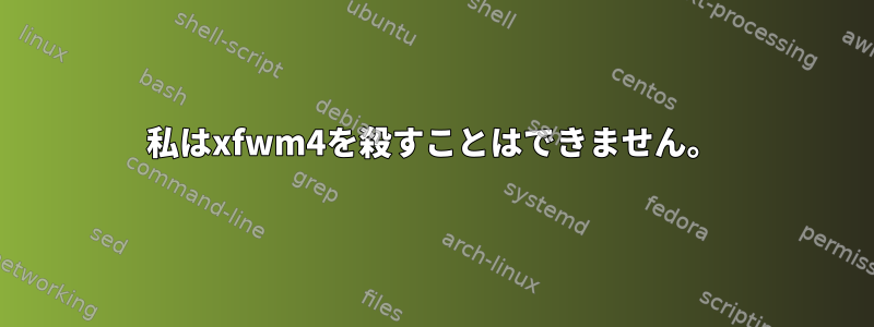 私はxfwm4を殺すことはできません。