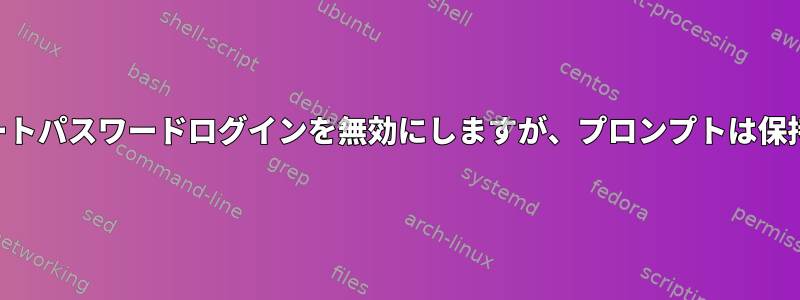 SSH：ルートパスワードログインを無効にしますが、プロンプトは保持します。