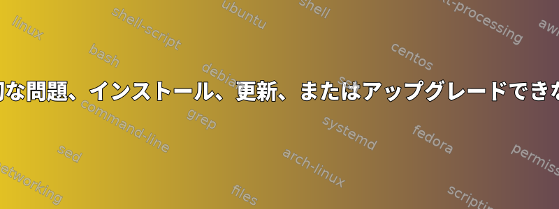 適切な問題、インストール、更新、またはアップグレードできない