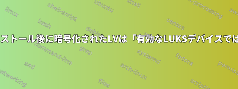 Debianのインストール後に暗号化されたLVは「有効なLUKSデバイスではありません」