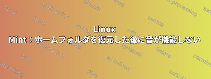 Linux Mint：ホームフォルダを復元した後に音が機能しない