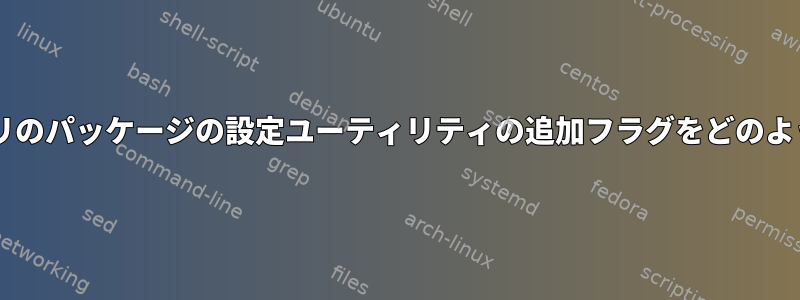 Debianリポジトリのパッケージの設定ユーティリティの追加フラグをどのように渡しますか？