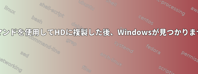 ddコマンドを使用してHDに複製した後、Windowsが見つかりません。