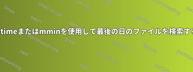 mtimeまたはmminを使用して最後の日のファイルを検索する