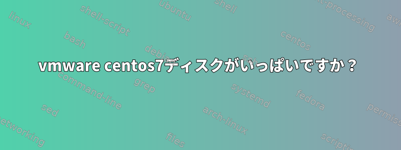 vmware centos7ディスクがいっぱいですか？
