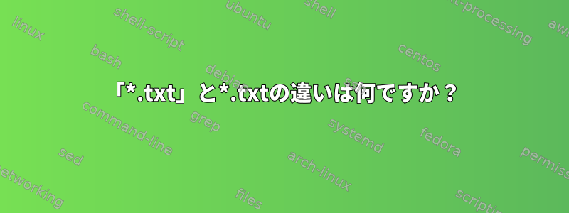 「*.txt」と*.txtの違いは何ですか？