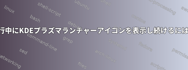 実行中にKDEプラズマランチャーアイコンを表示し続けるには？