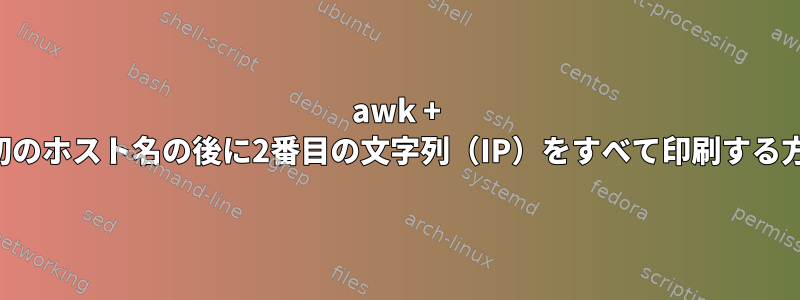 awk + ​​最初のホスト名の後に2番目の文字列（IP）をすべて印刷する方法