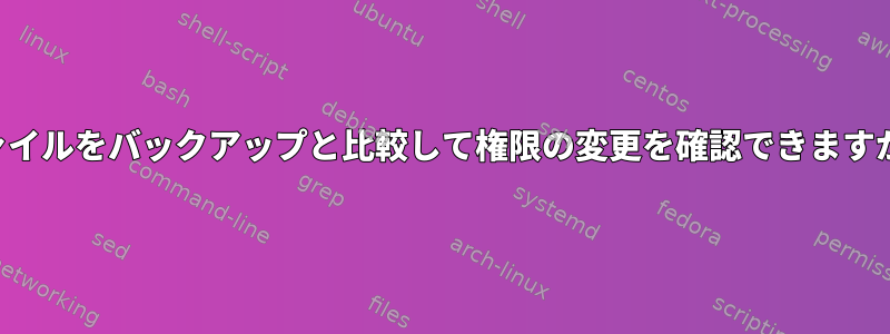 ファイルをバックアップと比較して権限の変更を確認できますか？