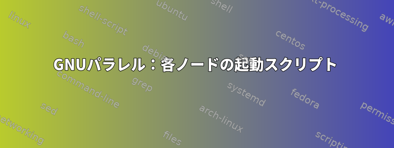 GNUパラレル：各ノードの起動スクリプト