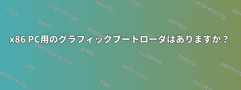 x86 PC用のグラフィックブートローダはありますか？