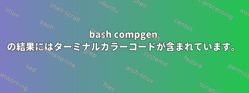 bash compgen の結果にはターミナルカラーコードが含まれています。